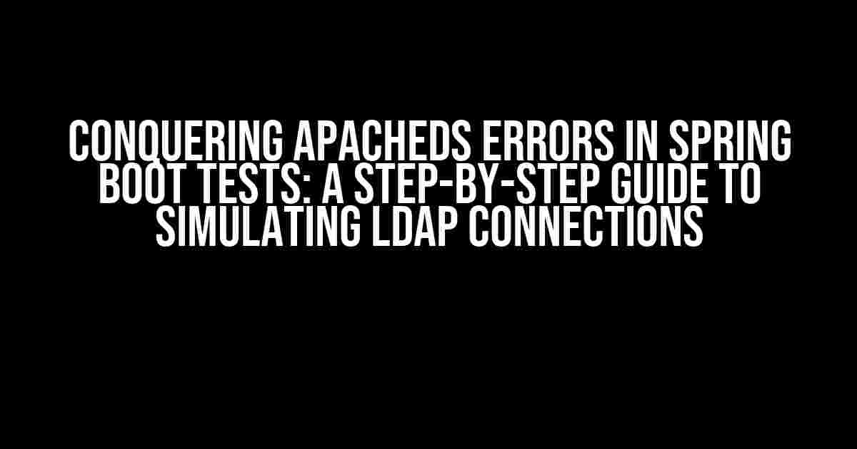 Conquering ApacheDS Errors in Spring Boot Tests: A Step-by-Step Guide to Simulating LDAP Connections