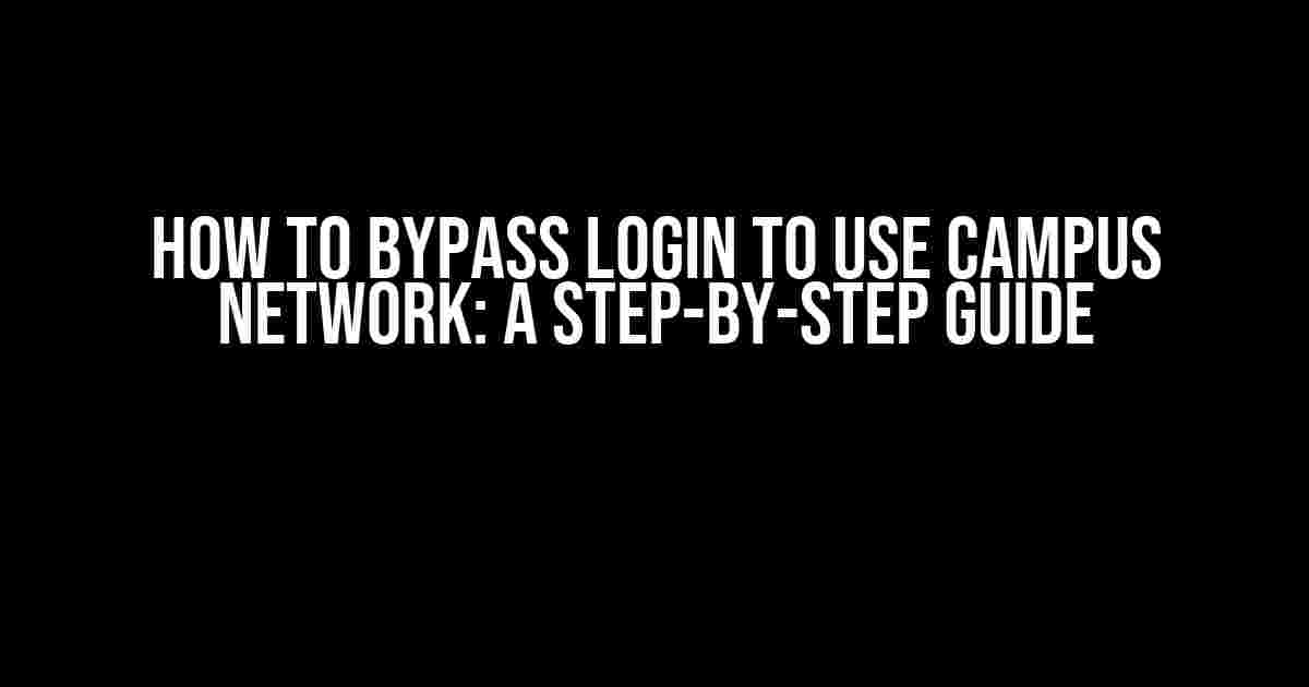 How to Bypass Login to Use Campus Network: A Step-by-Step Guide