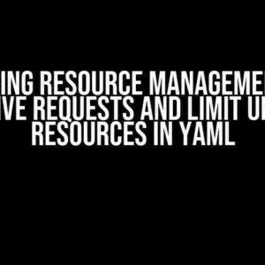 Mastering Resource Management: How to Give Requests and Limit Under Resources in YAML