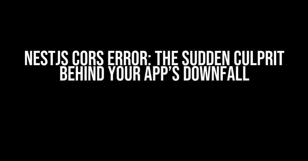 NestJS CORS Error: The Sudden Culprit Behind Your App’s Downfall