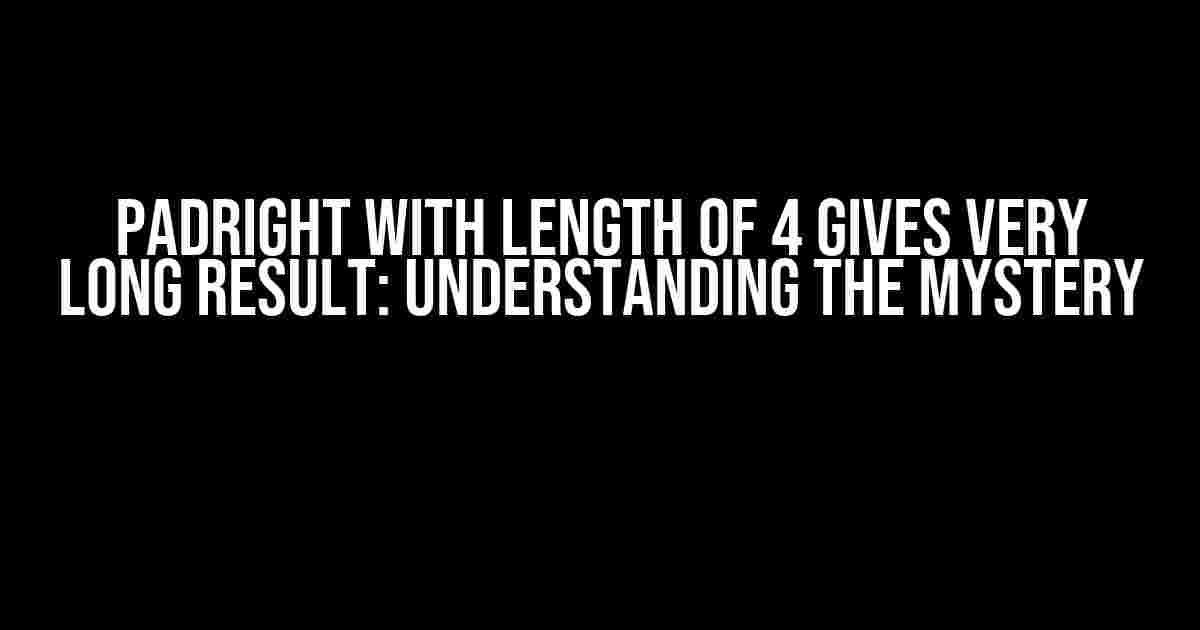 PadRight with Length of 4 Gives Very Long Result: Understanding the Mystery