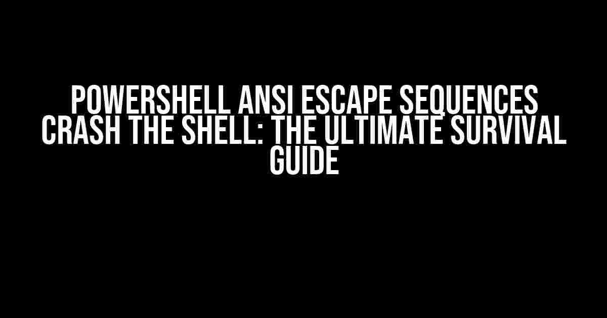 PowerShell ANSI Escape Sequences Crash the Shell: The Ultimate Survival Guide