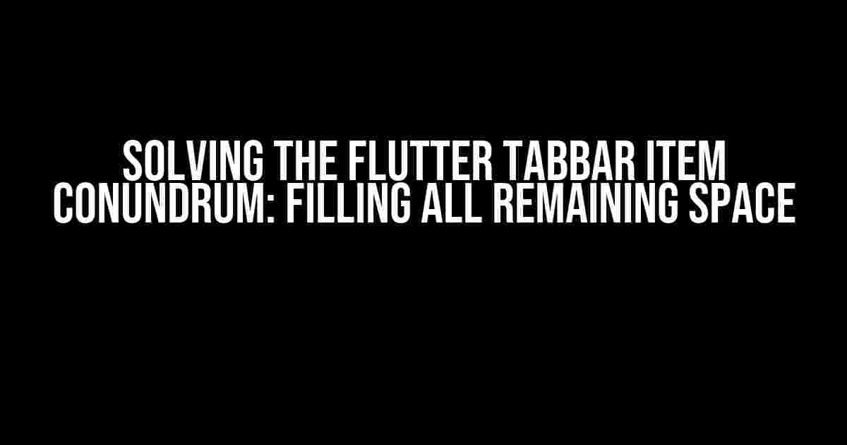 Solving the Flutter TabBar Item Conundrum: Filling All Remaining Space