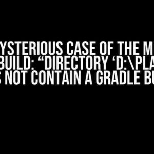 The Mysterious Case of the Missing Gradle Build: “Directory ‘D:PlantsApp’ does not contain a Gradle build”