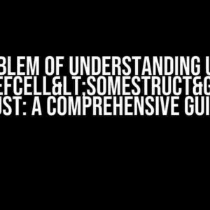 The Problem of Understanding Usage of Rc<RefCell<SomeStruct>> in Rust: A Comprehensive Guide