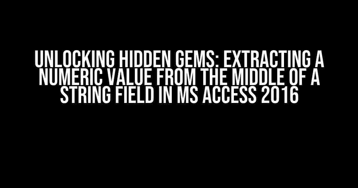 Unlocking Hidden Gems: Extracting a Numeric Value from the Middle of a String Field in MS Access 2016