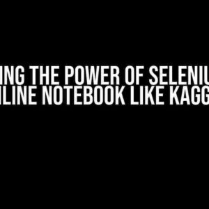 Unlocking the Power of Selenium in an Online Notebook like Kaggle